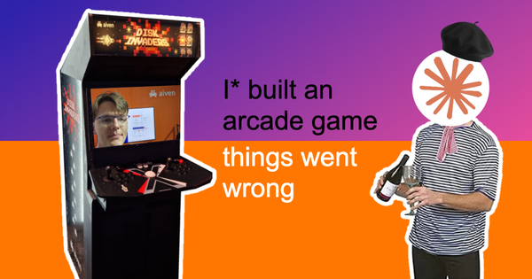 I* built an arcade game. Things went wrong