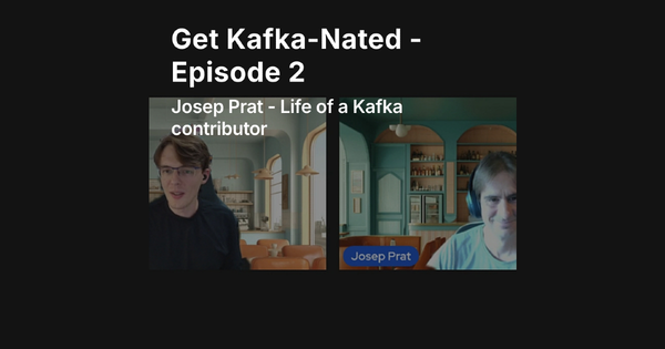 Get Kafka-Nated (Episode  2) Life of a Kafka contributor with Josep Prat