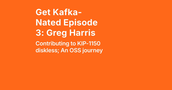 Get Kafka-Nated (Episode  3) Greg Harris on Contributing to KIP 1150 diskless